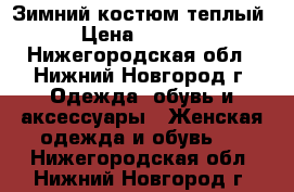 Зимний костюм теплый › Цена ­ 3 000 - Нижегородская обл., Нижний Новгород г. Одежда, обувь и аксессуары » Женская одежда и обувь   . Нижегородская обл.,Нижний Новгород г.